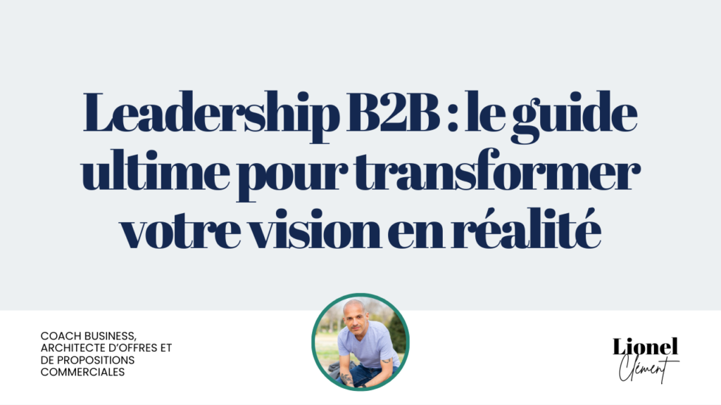 Leadership B2B : le guide ultime pour transformer votre vision en réalité
