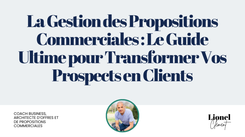 La Gestion des Propositions Commerciales : Le Guide Ultime pour Transformer Vos Prospects en Clients