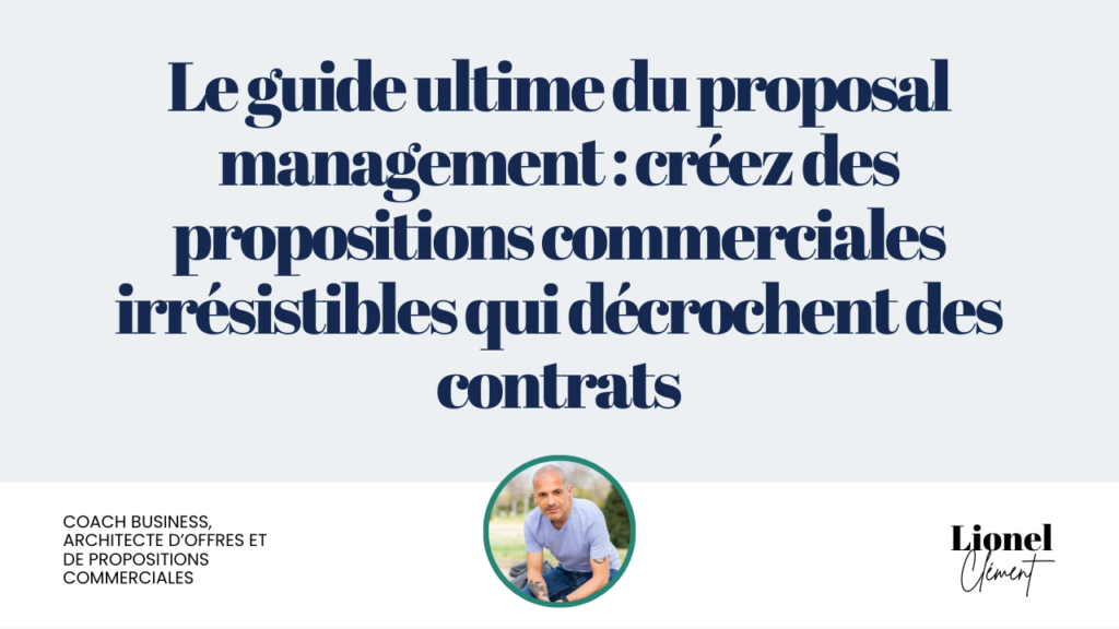 Le Guide Ultime du Proposal Management : Créez des Propositions Commerciales Irrésistibles qui Décrochent des Contrats