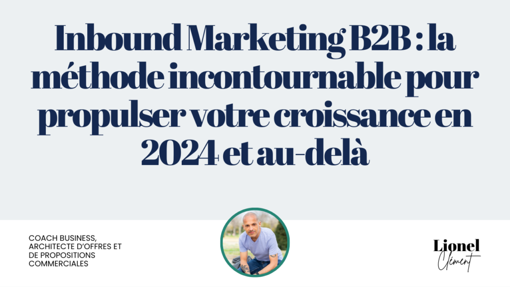 Inbound Marketing B2B : La Méthode Incontournable pour Propulser Votre Croissance en 2024 et Au-Delà