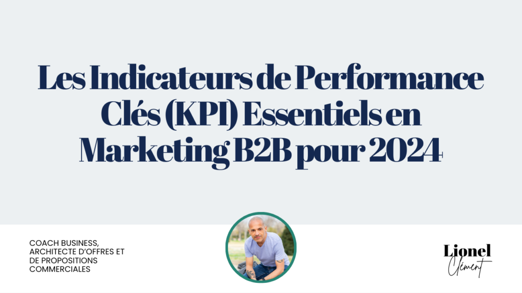 Les Indicateurs de Performance Clés (KPI) Essentiels en Marketing B2B pour 2024 : Boostez Votre Stratégie avec des Données Actionnables