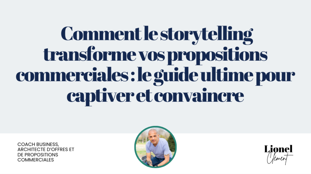 Comment le Storytelling Transforme Vos Propositions Commerciales : Le Guide Ultime pour Captiver et Convaincre